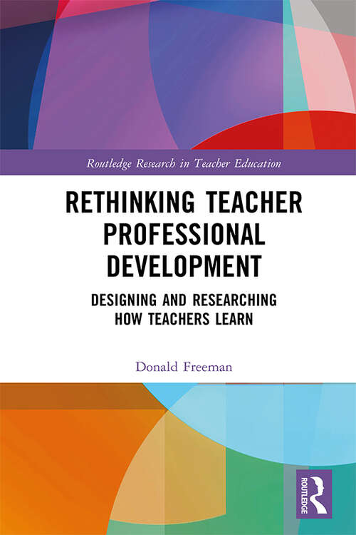 Book cover of Rethinking Teacher Professional Development: Designing and Researching How Teachers Learn (Routledge Research in Teacher Education)