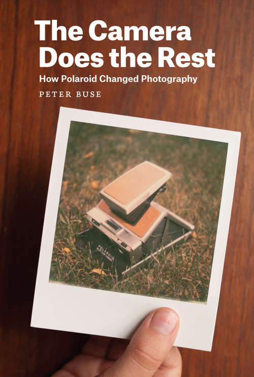 Book cover of The Camera Does the Rest: How Polaroid Changed Photography