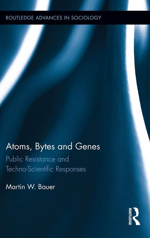 Book cover of Atoms, Bytes and Genes: Public Resistance and Techno-Scientific Responses (Routledge Advances in Sociology #126)