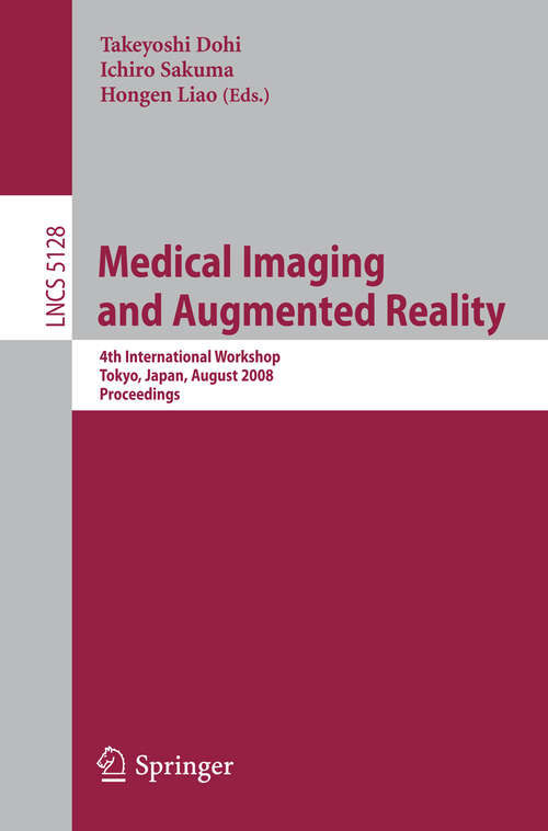 Book cover of Medical Imaging and Augmented Reality: 4th International Workshop Tokyo, Japan, August 1-2, 2008, Proceedings (2008) (Lecture Notes in Computer Science #5128)