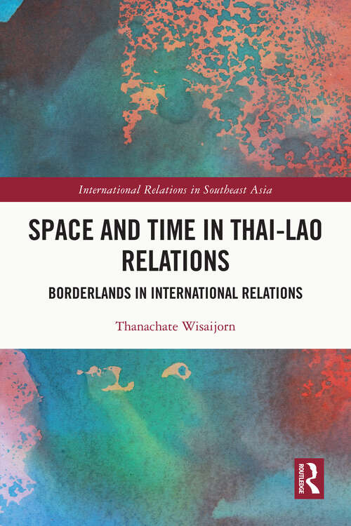 Book cover of Space and Time in Thai-Lao Relations: Borderlands in International Relations (International Relations in Southeast Asia)