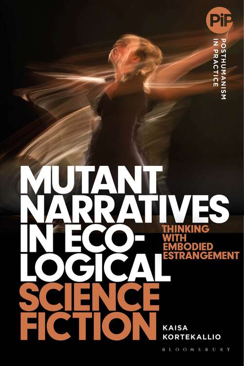 Book cover of Mutant Narratives in Ecological Science Fiction: Thinking with Embodied Estrangement (Posthumanism in Practice)