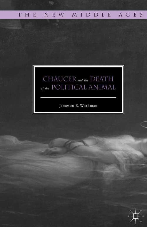 Book cover of Chaucer and the Death of the Political Animal (1st ed. 2015) (The New Middle Ages)