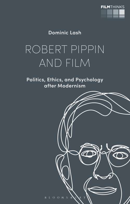 Book cover of Robert Pippin and Film: Politics, Ethics, and Psychology after Modernism (Film Thinks)