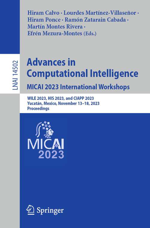 Book cover of Advances in Computational Intelligence. MICAI 2023 International Workshops: WILE 2023, HIS 2023, and CIAPP 2023, Yucatán, Mexico, November 13–18, 2023, Proceedings (1st ed. 2024) (Lecture Notes in Computer Science #14502)