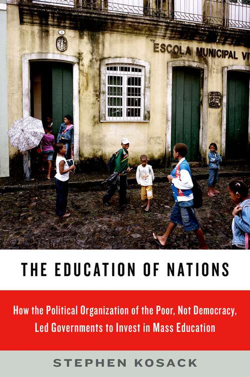 Book cover of The Education of Nations: How the Political Organization of the Poor, Not Democracy, Led Governments to Invest in Mass Education