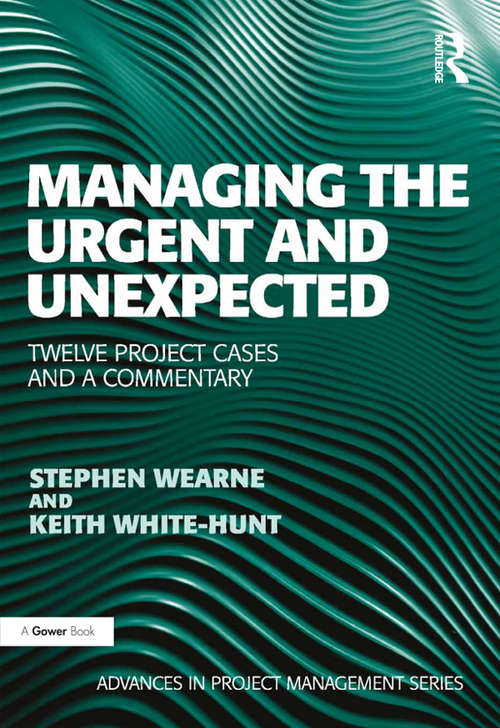 Book cover of Managing the Urgent and Unexpected: Twelve Project Cases and a Commentary (Advances in Project Management)