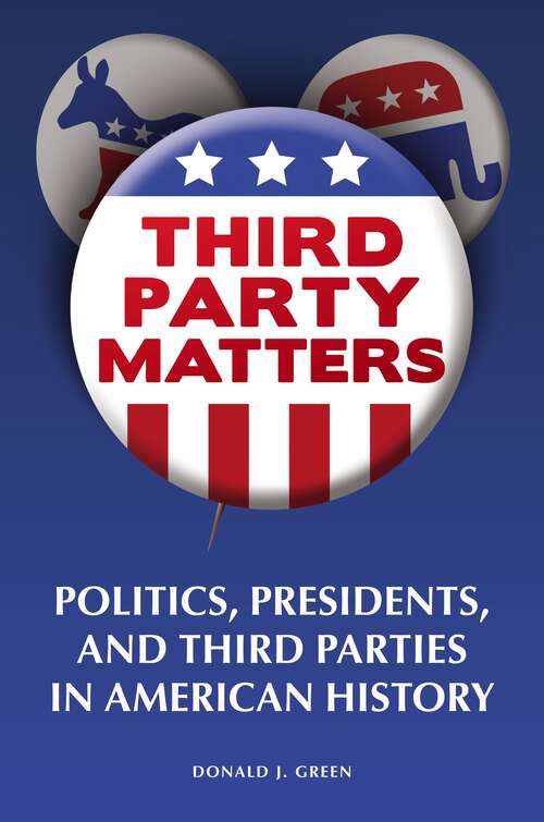 Book cover of Third-Party Matters: Politics, Presidents, and Third Parties in American History