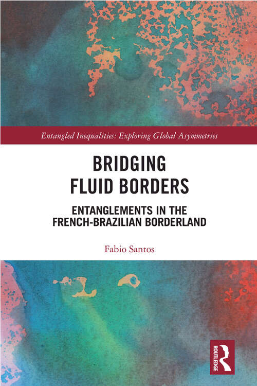 Book cover of Bridging Fluid Borders: Entanglements in the French-Brazilian Borderland (Entangled Inequalities: Exploring Global Asymmetries)