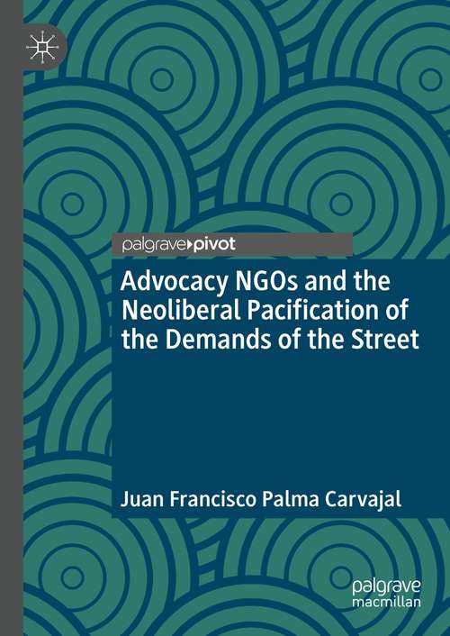 Book cover of Advocacy NGOs and the Neoliberal Pacification of the Demands of the Street (1st ed. 2021)