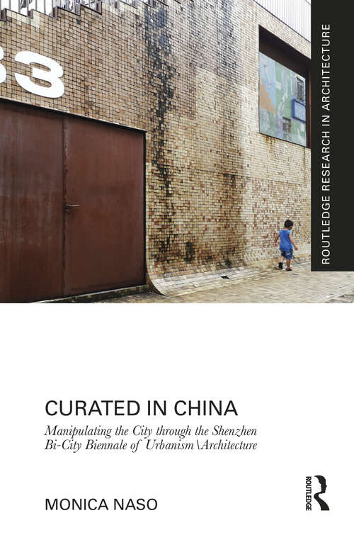 Book cover of Curated in China: Manipulating the City through the Shenzhen Bi-City Biennale of Urbanism\Architecture (Routledge Research in Architecture)