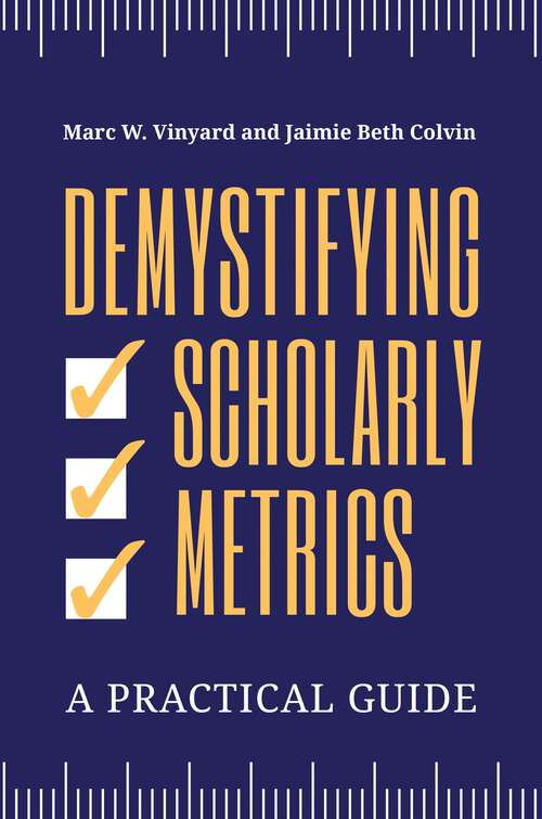 Book cover of Demystifying Scholarly Metrics: A Practical Guide