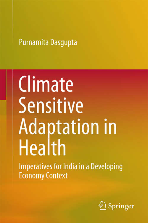 Book cover of Climate Sensitive Adaptation in Health: Imperatives for India in a Developing Economy Context (1st ed. 2016)