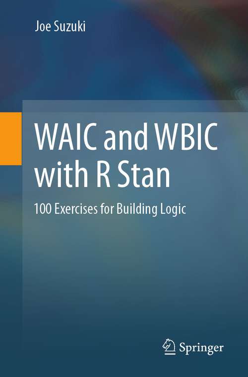 Book cover of WAIC and WBIC with R Stan: 100 Exercises for Building Logic (1st ed. 2023)