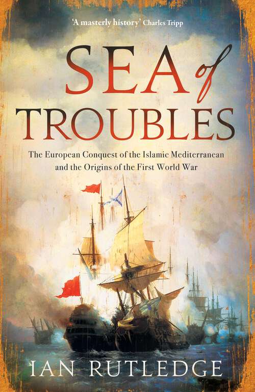 Book cover of Sea of Troubles: The European Conquest of the Islamic Mediterranean and the Origins of the First World War