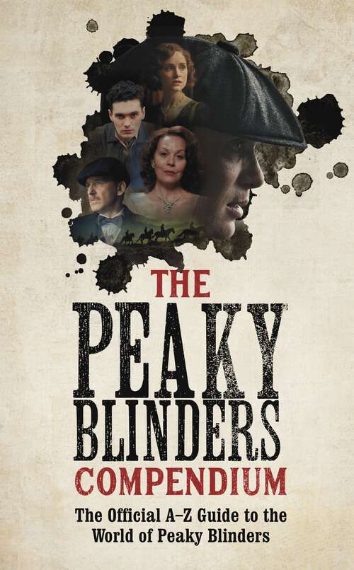 Book cover of The Peaky Blinders Compendium: The Official A-Z Guide to the World of Peaky Blinders