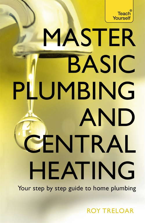 Book cover of Master Basic Plumbing And Central Heating: A quick guide to plumbing and heating jobs, including basic emergency repairs (Teach Yourself)