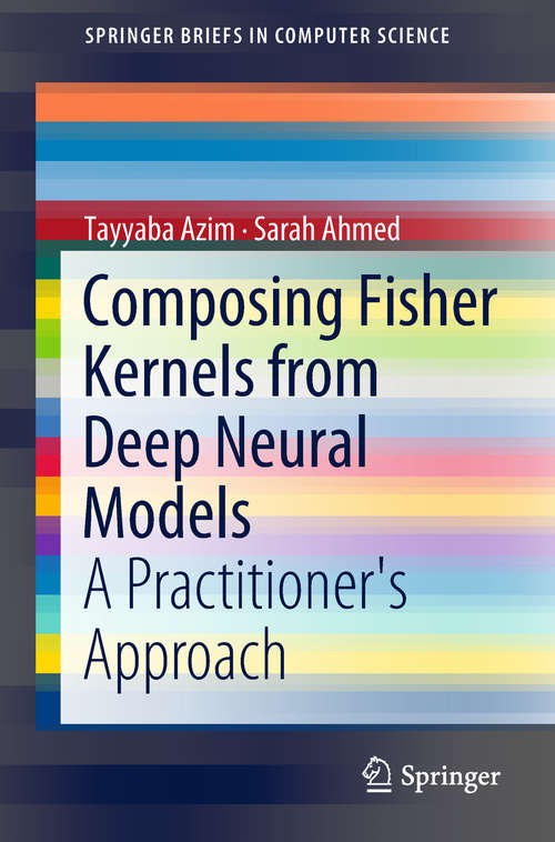 Book cover of Composing Fisher Kernels from Deep Neural Models: A Practitioner's Approach (SpringerBriefs in Computer Science)