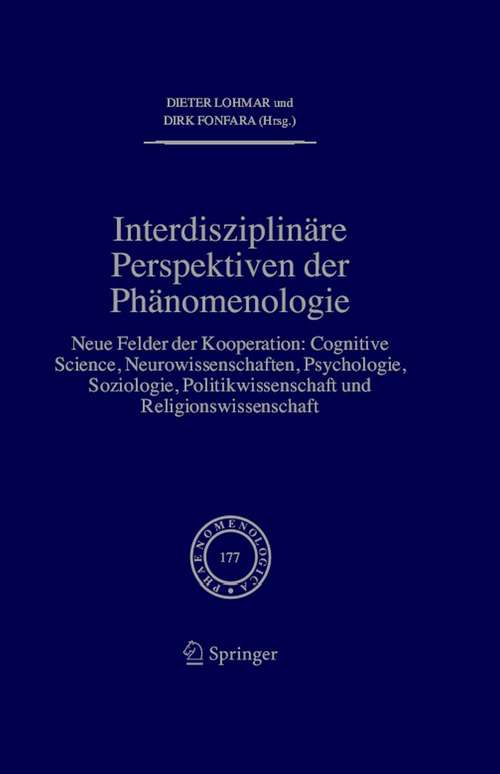 Book cover of Interdisziplinäre Perspektiven der Phänomenologie: Neue Felder der Kooperation: Cognitive Science, Neurowissenschaften, Psychologie, Soziologie, Politikwissenschaft und Religionswissenschaft (2006) (Phaenomenologica #177)