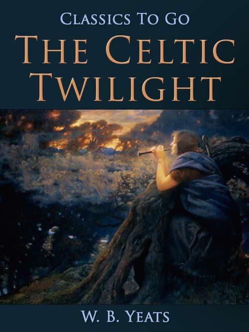 Book cover of The Celtic Twilight: Men And Women... (Classics To Go)