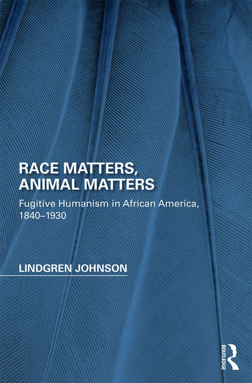 Book cover of Race Matters, Animal Matters: Fugitive Humanism in African America, 1840-1930 (Perspectives on the Non-Human in Literature and Culture)