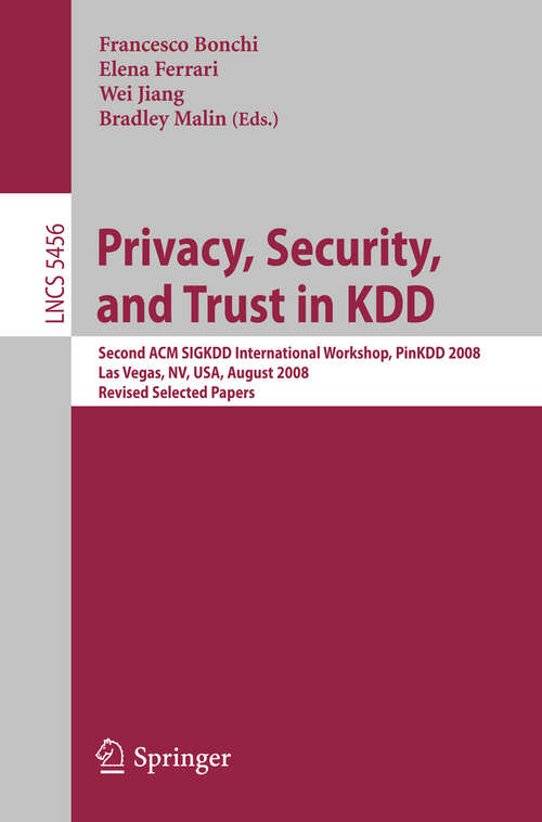 Book cover of Privacy, Security, and Trust in KDD: Second ACM SIGKDD International Workshop, PinKDD 2008, Las Vegas, Nevada, August 24, 2008, Revised Selected Papers (2009) (Lecture Notes in Computer Science #5456)