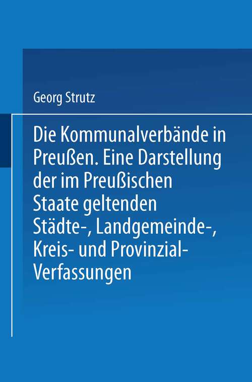 Book cover of Die Kommunalverbände in Preußen: Eine Darstellung der im Preußischen Staate geltenden Städte-, Landgemeinde-, Kreis- und Provinzial-Verfassungen (1888)