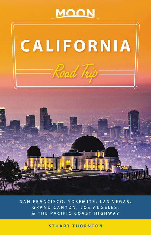 Book cover of Moon California Road Trip: San Francisco, Yosemite, Las Vegas, Grand Canyon, Los Angeles & the Pacific Coast (3) (Travel Guide)