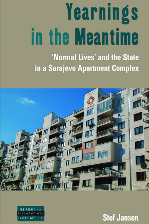 Book cover of Yearnings in the Meantime: 'Normal Lives' and the State in a Sarajevo Apartment Complex (Dislocations #15)
