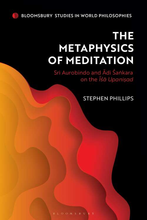 Book cover of The Metaphysics of Meditation: Sri Aurobindo and Adi-Sakara on the Isa Upanisad (Bloomsbury Studies in World Philosophies)