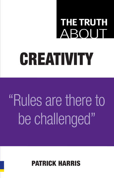 Book cover of The Truth About Creativity: Rules are there to be challenged