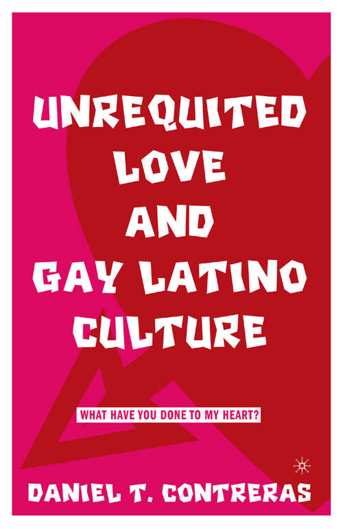 Book cover of Unrequited Love and Gay Latino Culture: What Have You Done to My Heart? (2005)