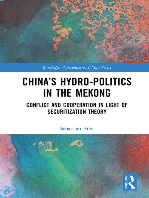 Book cover of China’s Hydro-politics in the Mekong: Conflict and Cooperation in Light of Securitization Theory (Routledge Contemporary China Series)