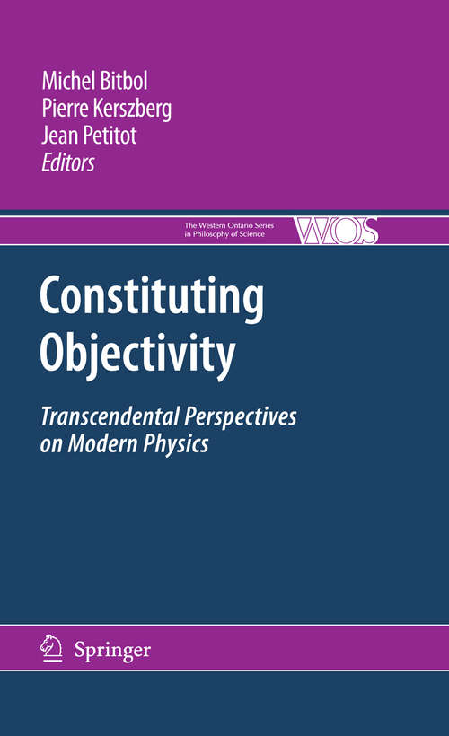 Book cover of Constituting Objectivity: Transcendental Perspectives on Modern Physics (2009) (The Western Ontario Series in Philosophy of Science #74)