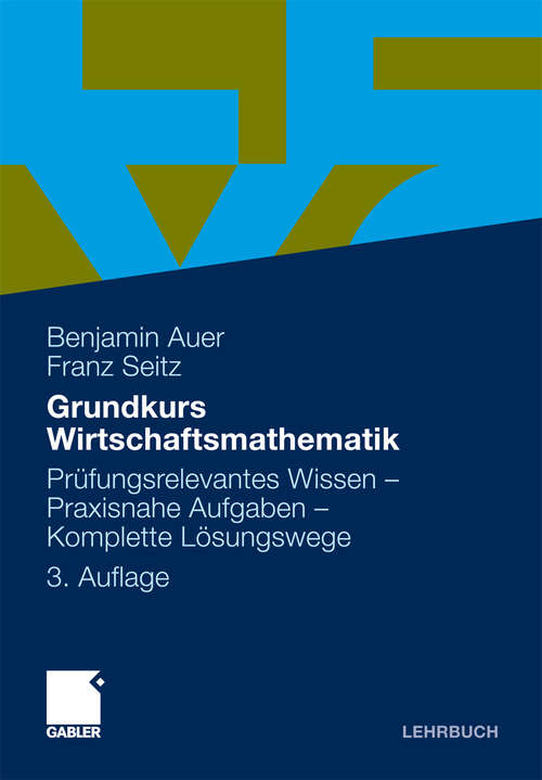 Book cover of Grundkurs Wirtschaftsmathematik: Prüfungsrelevantes Wissen - Praxisnahe Aufgaben - Komplette Lösungswege (3. Aufl. 2012)