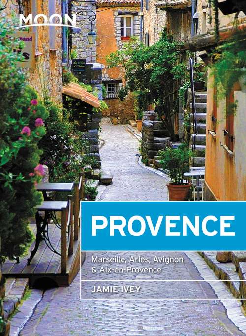 Book cover of Moon Provence: Hillside Villages, Local Food & Wine, Coastal Escapes (Travel Guide)