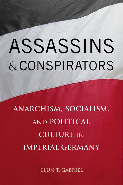 Book cover of Assassins and Conspirators: Anarchism, Socialism, and Political Culture in Imperial Germany