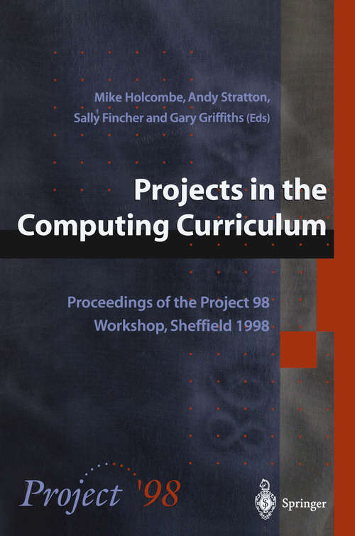 Book cover of Projects in the Computing Curriculum: Proceedings of the Project 98 Workshop, Sheffield 1998 (1998)