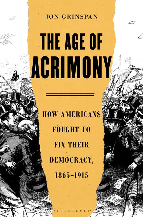 Book cover of The Age of Acrimony: How Americans Fought to Fix Their Democracy, 1865-1915
