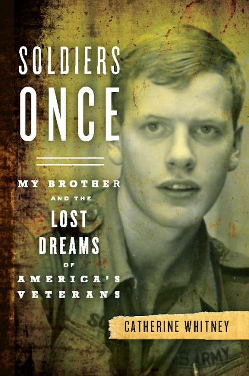 Book cover of Soldiers Once: My Brother and the Lost Dreams of America's Veterans