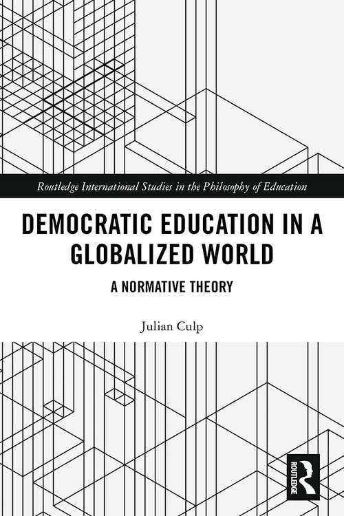 Book cover of Democratic Education in a Globalized World: A Normative Theory (Routledge International Studies in the Philosophy of Education)