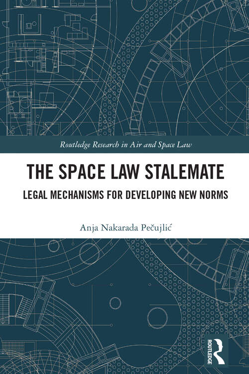 Book cover of The Space Law Stalemate: Legal Mechanisms for Developing New Norms (Routledge Research in Air and Space Law)