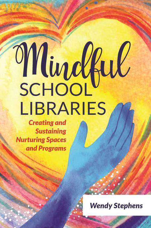Book cover of Mindful School Libraries: Creating and Sustaining Nurturing Spaces and Programs