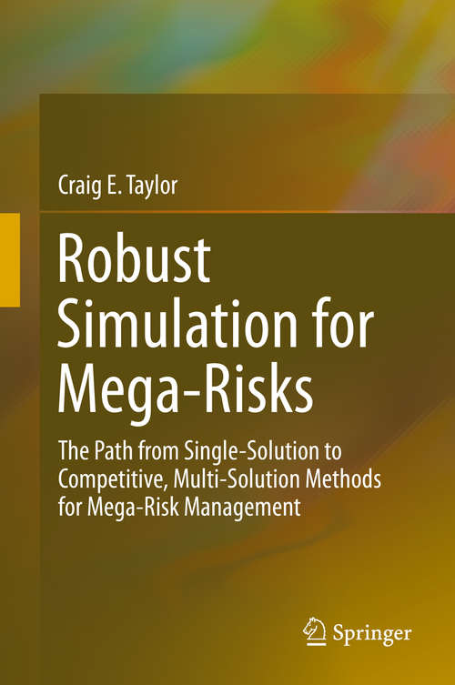 Book cover of Robust Simulation for Mega-Risks: The Path from Single-Solution to Competitive, Multi-Solution Methods for Mega-Risk Management (1st ed. 2015)