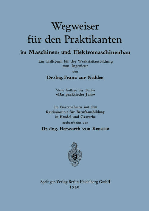 Book cover of Wegweiser für den Praktikanten im Maschinen- und Elektromaschinenbau: Ein Hilfsbuch für die Werkstattausbildung zum Ingenieur (4. Aufl. 1940)