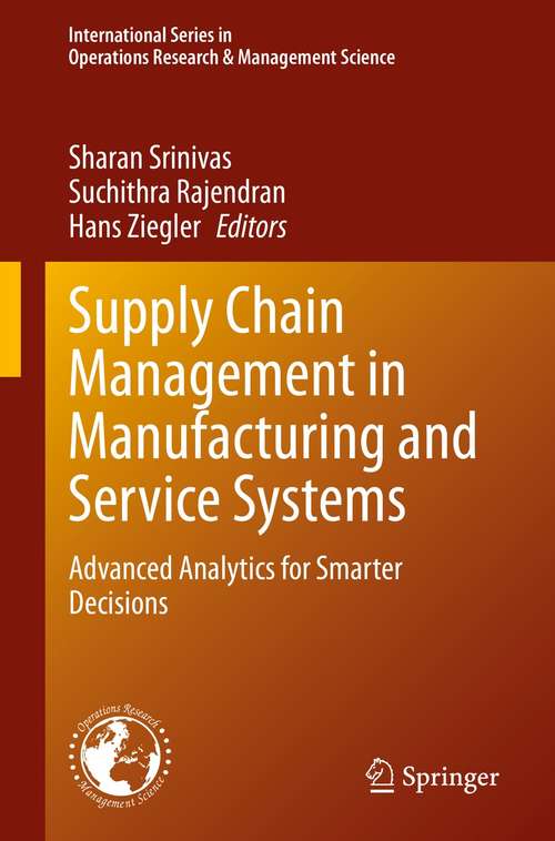 Book cover of Supply Chain Management in Manufacturing and Service Systems: Advanced Analytics for Smarter Decisions (1st ed. 2021) (International Series in Operations Research & Management Science #304)