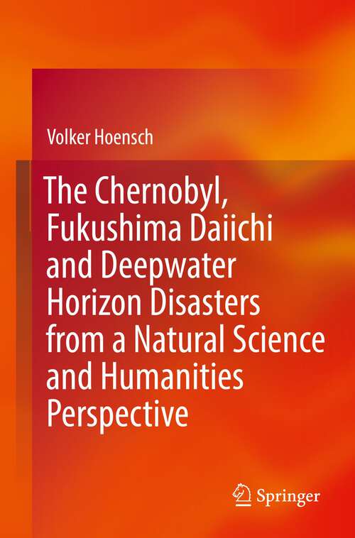 Book cover of The Chernobyl, Fukushima Daiichi and Deepwater Horizon Disasters from a Natural Science and Humanities Perspective (1st ed. 2022)