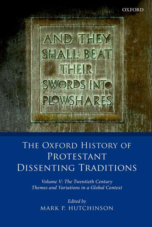 Book cover of The Oxford History of Protestant Dissenting Traditions, Volume V: The Twentieth Century: Themes and Variations in a Global Context (The Oxford History of Protestant Dissenting Traditions)