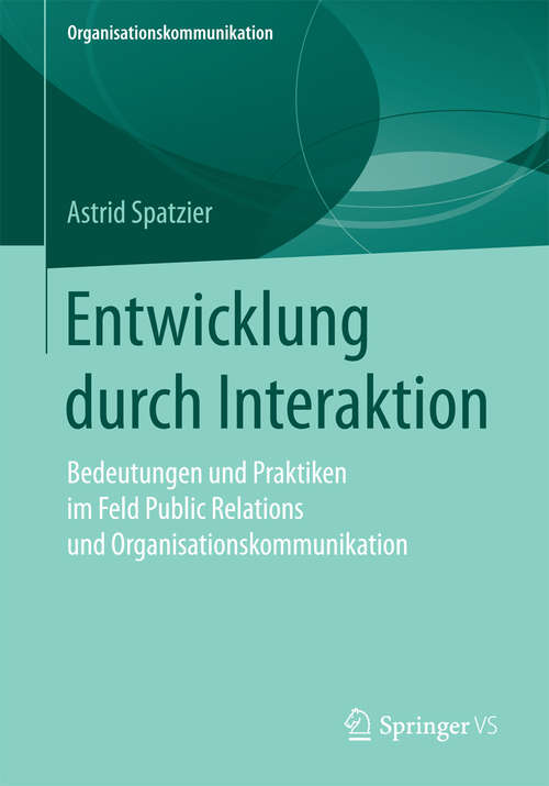 Book cover of Entwicklung durch Interaktion: Bedeutungen und Praktiken im Feld Public Relations und Organisationskommunikation (Organisationskommunikation)