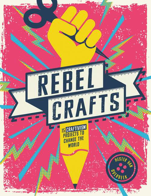 Book cover of Rebel Crafts: 15 Craftivism Projects to Change the World